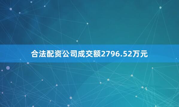 合法配资公司成交额2796.52万元