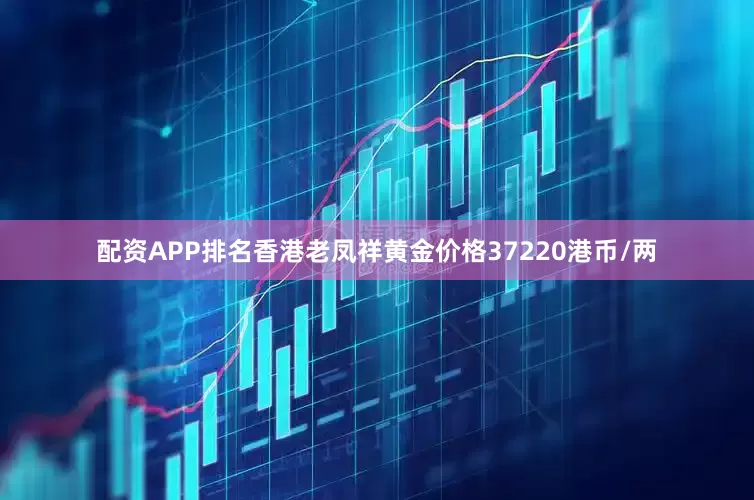 配资APP排名香港老凤祥黄金价格37220港币/两