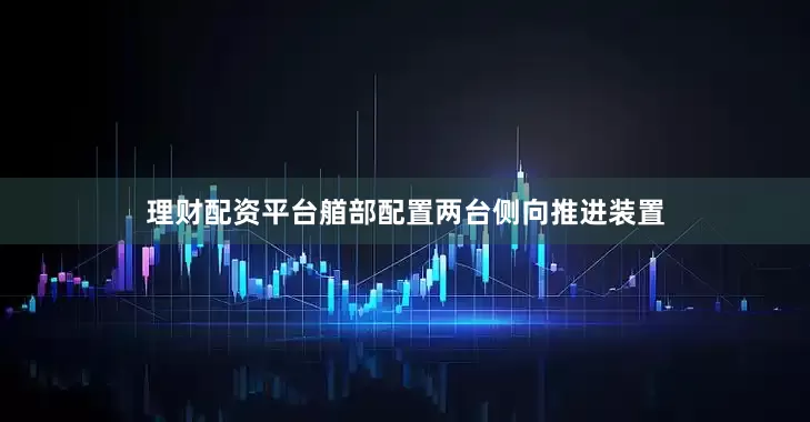 理财配资平台艏部配置两台侧向推进装置
