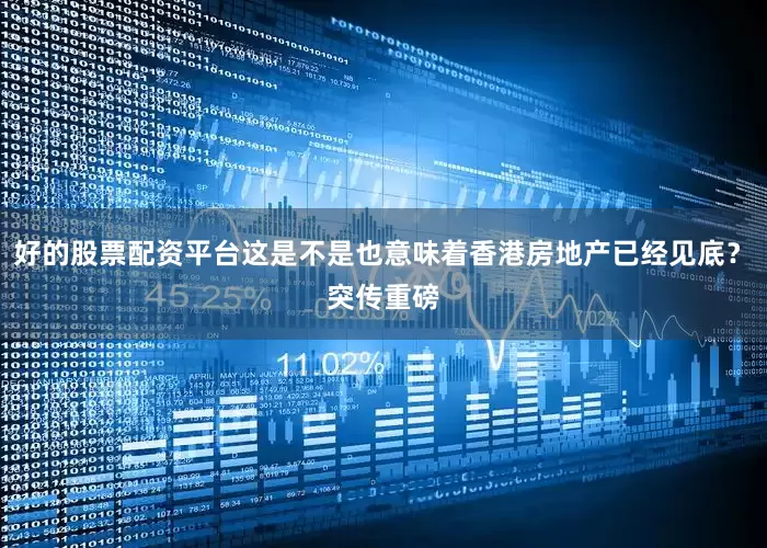 好的股票配资平台这是不是也意味着香港房地产已经见底？　　突传重磅
