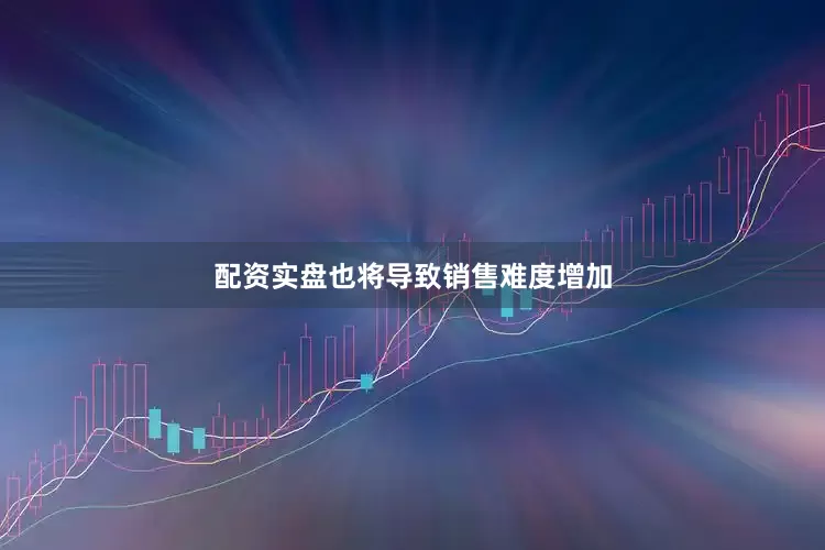 配资实盘也将导致销售难度增加