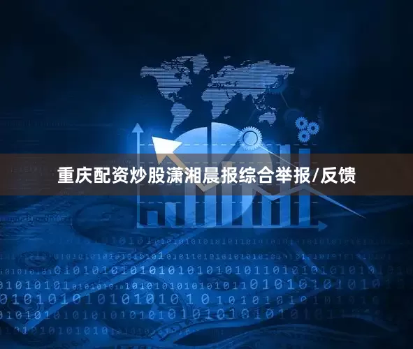 重庆配资炒股潇湘晨报综合举报/反馈