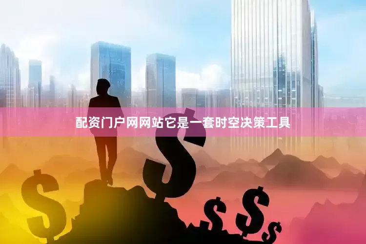 配资门户网网站它是一套时空决策工具