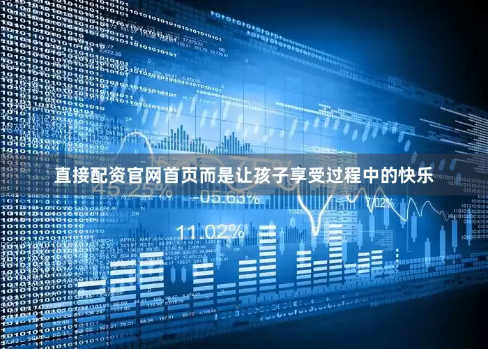 直接配资官网首页而是让孩子享受过程中的快乐