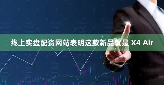 线上实盘配资网站表明这款新品就是 X4 Air