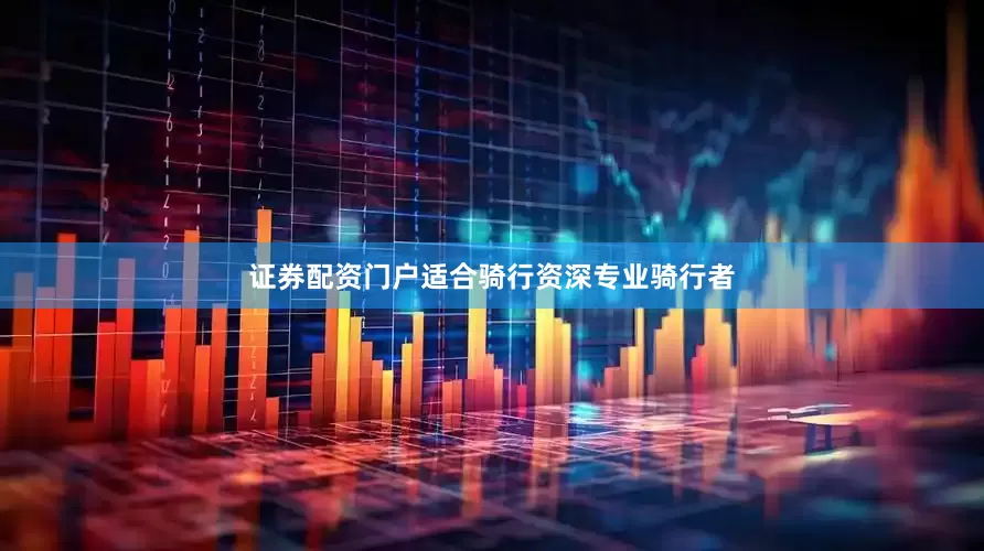 证券配资门户适合骑行资深专业骑行者