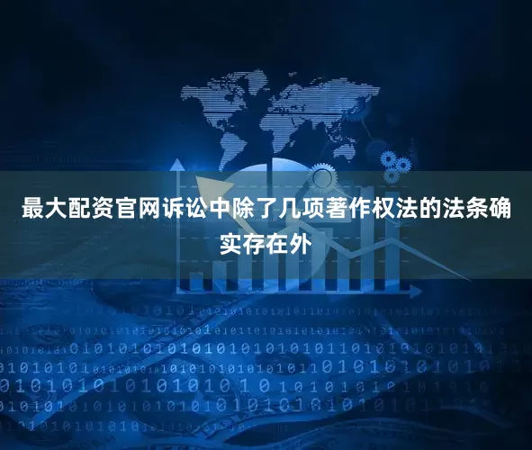 最大配资官网诉讼中除了几项著作权法的法条确实存在外